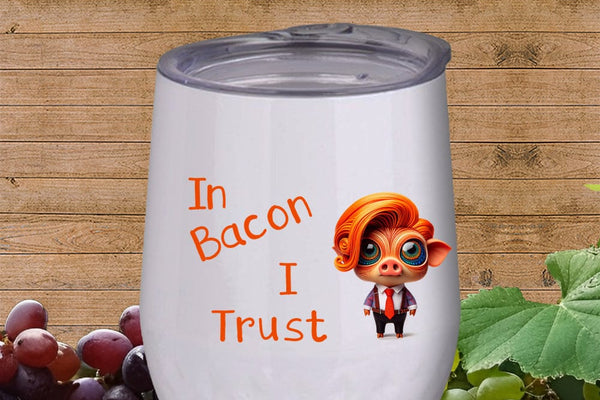 In Bacon I Trust Anti-Trump Political Humor 12oz Wine Tumbler with Lid ~ a Trust Nothing Orange And Other Useful Rules pick