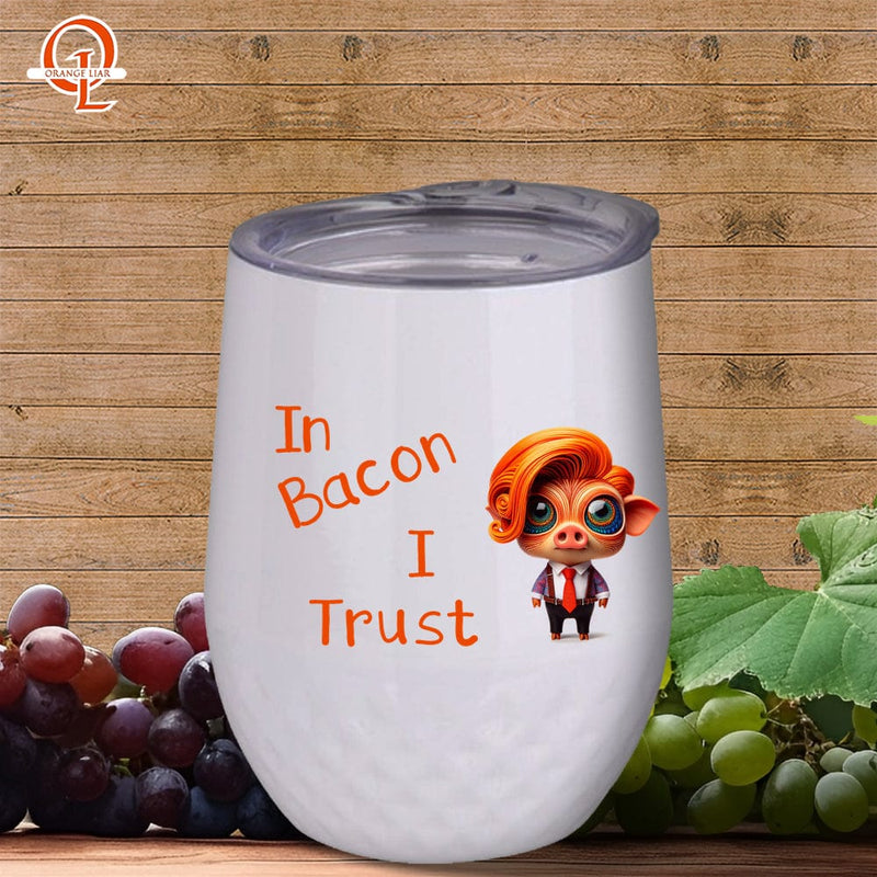 In Bacon I Trust Anti-Trump Political Humor 12oz Wine Tumbler with Lid ~ a Trust Nothing Orange And Other Useful Rules pick