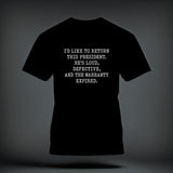 A black t-shirt printed with the white text, I’d like to return this president. He’s loud, defective, and the warranty expired.