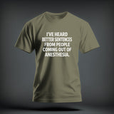 Olive green t-shirt with white text reading I’VE HEARD BETTER SENTENCES FROM PEOPLE COMING OUT OF ANESTHESIA.