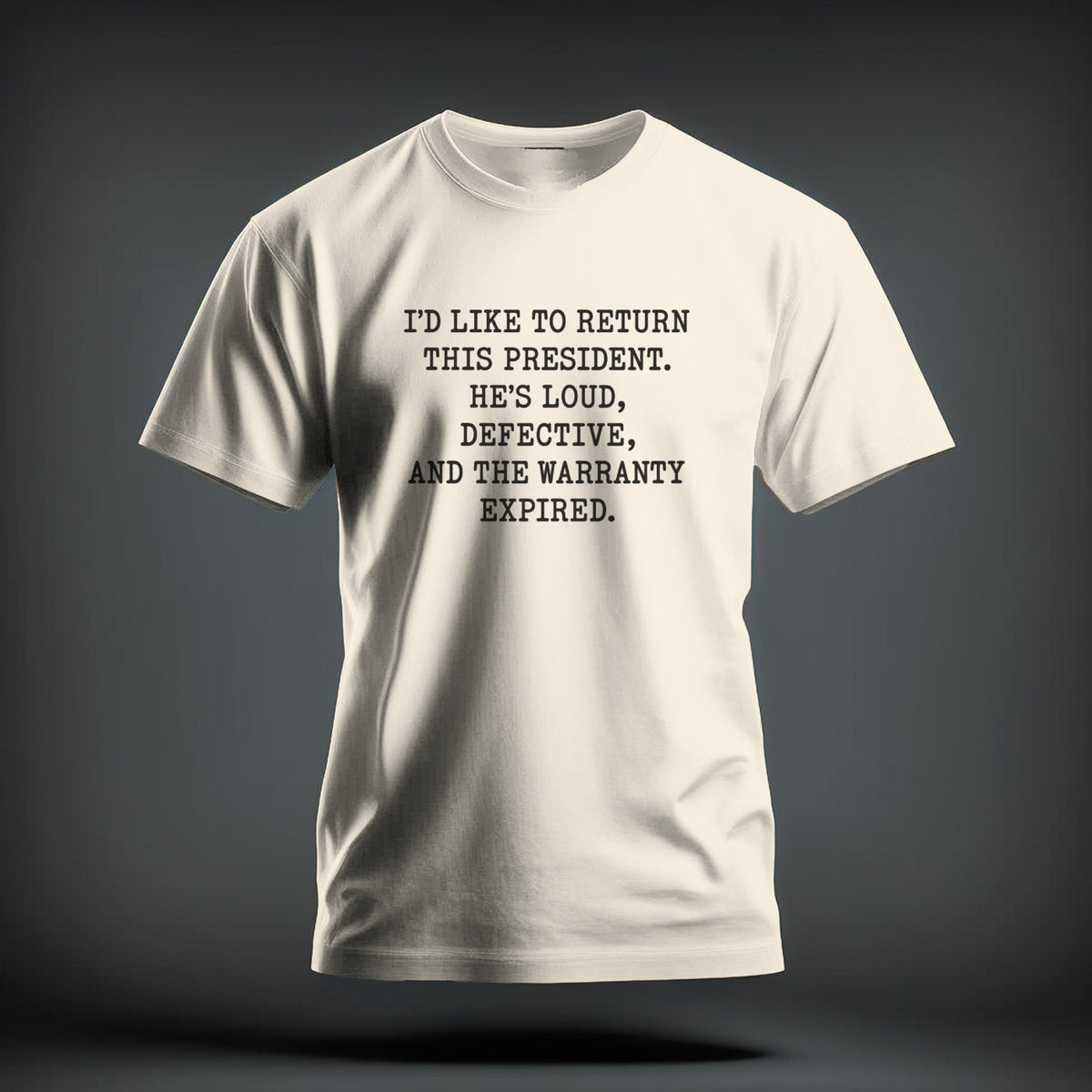 Cream-colored short-sleeve crewneck t-shirt featuring black centered text reading, "I'd like to return this president. He's loud, defective, and the warranty expired."