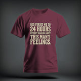 Maroon t-shirt featuring the distressed beige text, GOD FORBID WE GO 24 HOURS WITHOUT HEARING ABOUT THIS MAN'S FEELINGS.