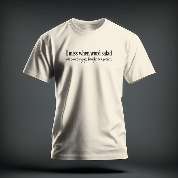 Off-white t-shirt with black text on the chest that reads I miss when word salad was something you brought to a potluck.