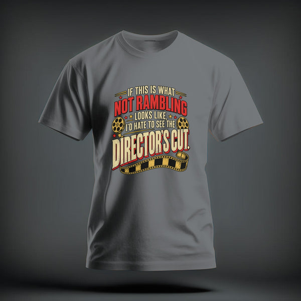 Gray t-shirt featuring distressed red and yellow text that reads If this is what not rambling looks like, I'd hate to see the director's cut.