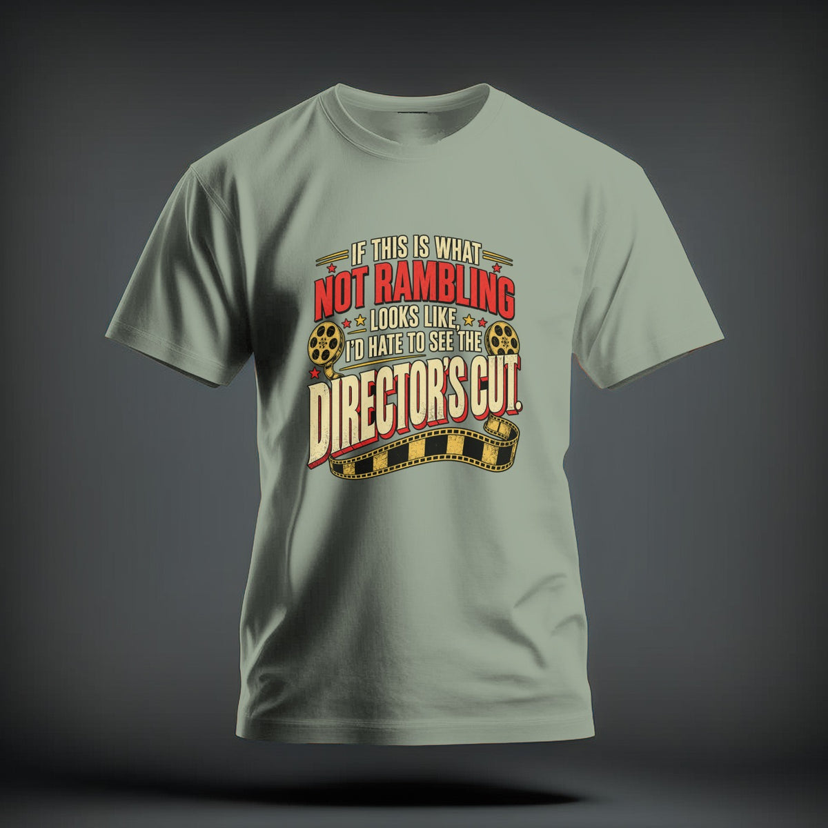 Sage green t-shirt featuring distressed red and yellow text reading If This Is What Not Rambling Looks Like, I'd Hate To See The Director's Cut with film reels and strip.