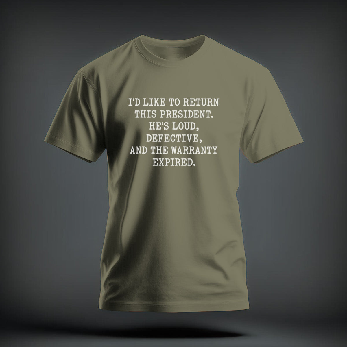 Olive green t-shirt with white text reading I’d like to return this president. He’s loud, defective, and the warranty expired.