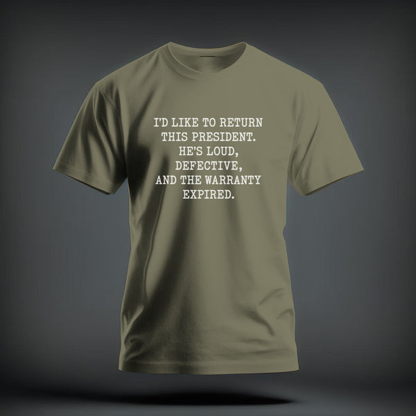Olive green t-shirt with white text reading I’d like to return this president. He’s loud, defective, and the warranty expired.