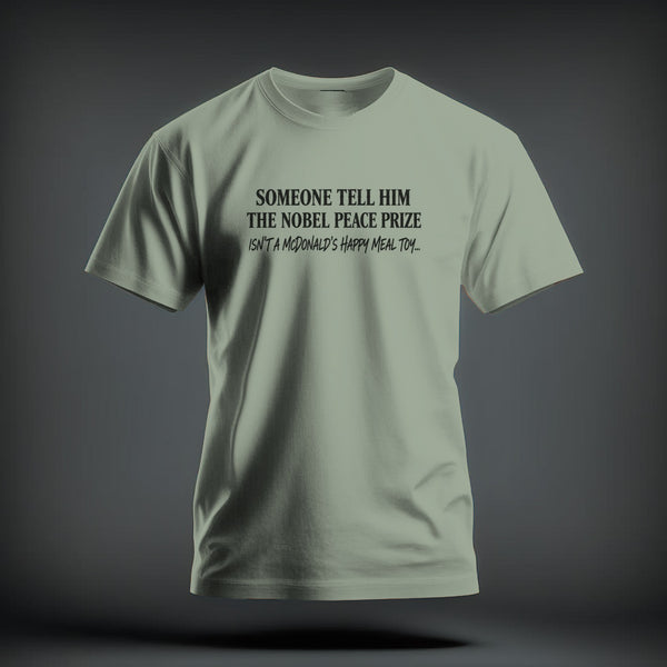 A sage-green crewneck t-shirt featuring black text reading Someone tell him the Nobel Peace Prize isn't a McDonald's Happy Meal toy.