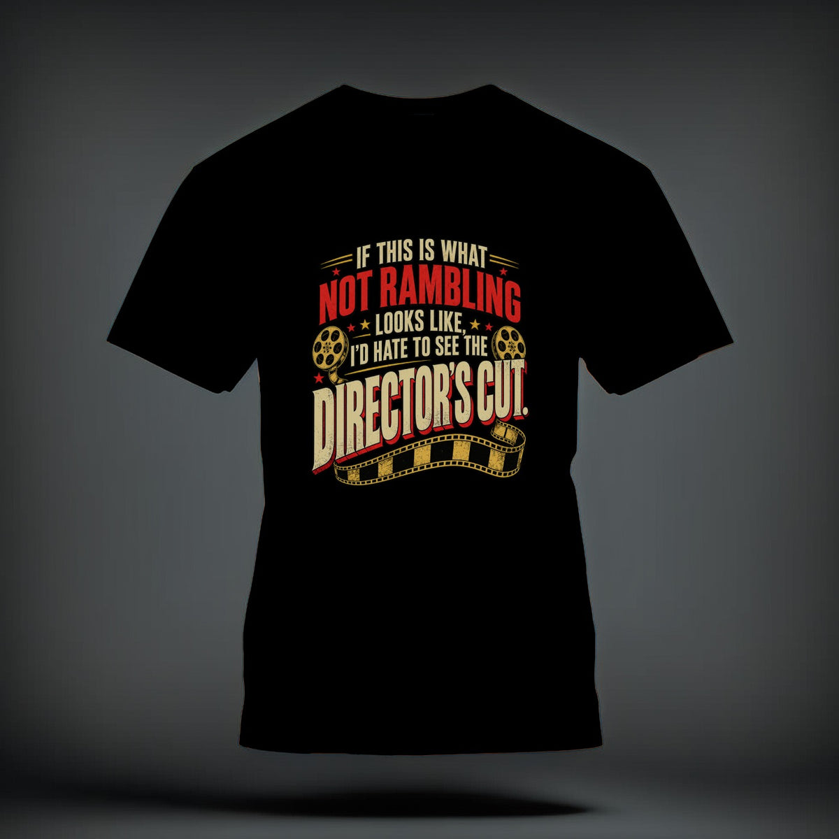 Black t-shirt featuring a graphic with film reels and the text "If this is what not rambling looks like, I'd hate to see the director's cut."