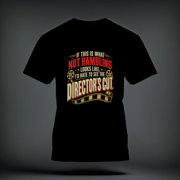 Black t-shirt featuring a graphic with film reels and the text "If this is what not rambling looks like, I'd hate to see the director's cut."