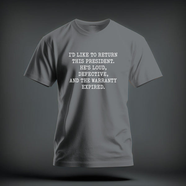 A grey t-shirt featuring the white text, I’d like to return this president. He’s loud, defective, and the warranty expired.