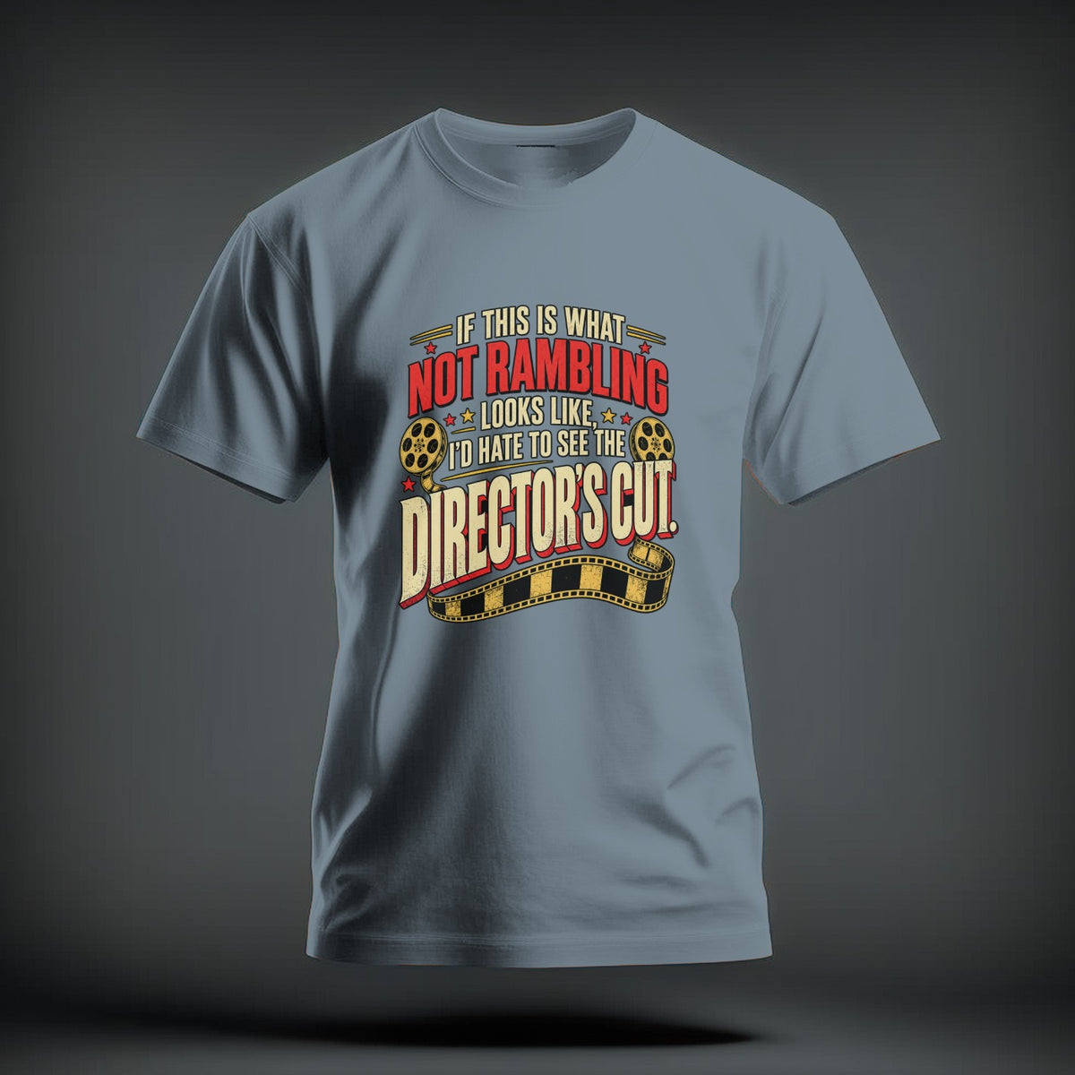 A light blue t-shirt with text that reads "If this is what not rambling looks like, I'd hate to see the director's cut" alongside film reels.