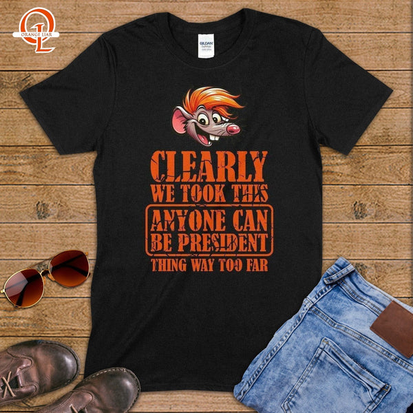 Clearly We Took This "Anyone Can Be President" Thing Way Too Far ~ T-Shirt-Orange Liar