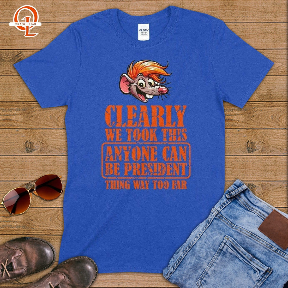 Clearly We Took This "Anyone Can Be President" Thing Way Too Far ~ T-Shirt-Orange Liar