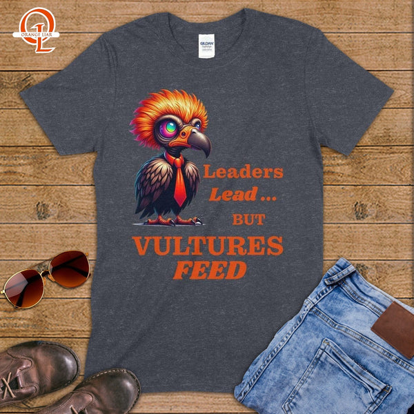 Leaders Lead but Vultures Feed ~ T-Shirt-Orange Liar