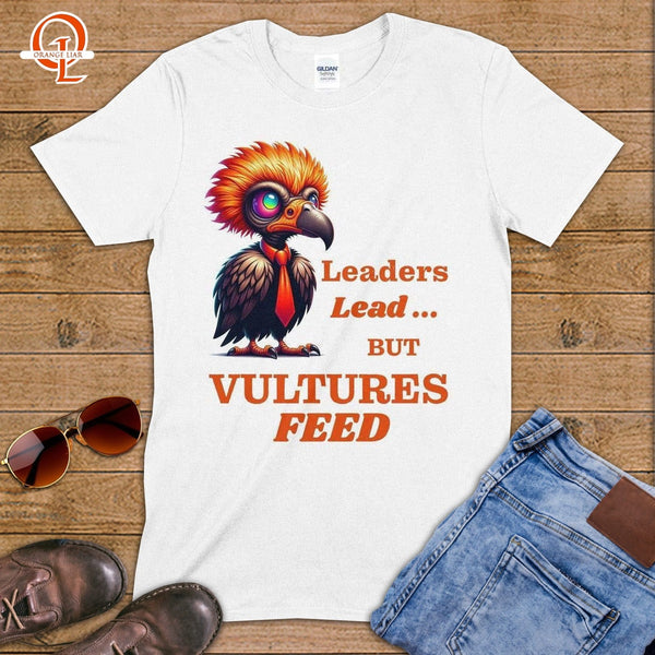 Leaders Lead but Vultures Feed ~ T-Shirt-Orange Liar
