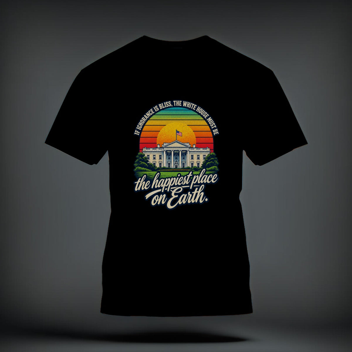 A black t-shirt features a graphic of the White House over a sunset, with text reading, "If ignorance is bliss, the White House must be the happiest place on Earth."