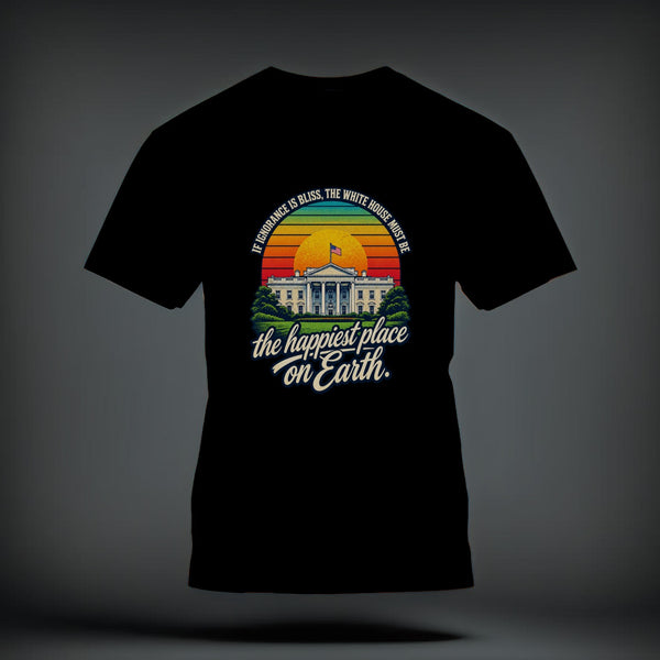A black t-shirt features a graphic of the White House over a sunset, with text reading, "If ignorance is bliss, the White House must be the happiest place on Earth."