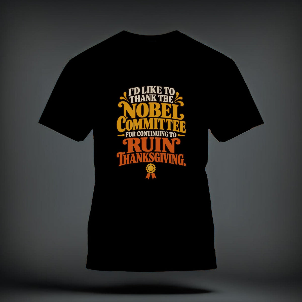 A black t-shirt printed with the text, "I'd like to thank the Nobel Committee for continuing to ruin Thanksgiving."