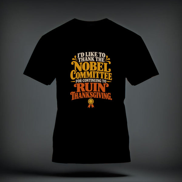 A black t-shirt printed with the text, "I'd like to thank the Nobel Committee for continuing to ruin Thanksgiving."