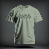 Sage green t-shirt with black text that reads God forbid the president have a thought. And keep it to himself.