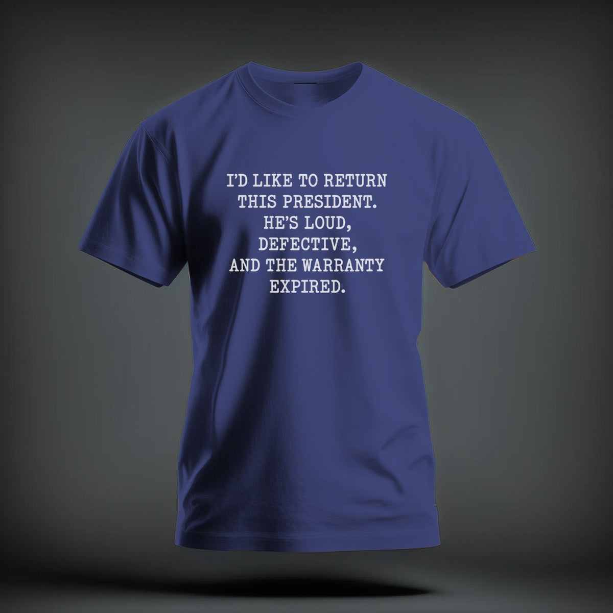 A blue short-sleeve t-shirt with white text reading "I'D LIKE TO RETURN THIS PRESIDENT. HE'S LOUD, DEFECTIVE, AND THE WARRANTY EXPIRED."