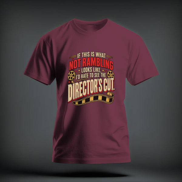 A maroon crewneck t-shirt featuring centered vintage-style text reading "IF THIS IS WHAT NOT RAMBLING LOOKS LIKE, I'D HATE TO SEE THE DIRECTOR'S CUT" surrounded by film reels and a strip of film.