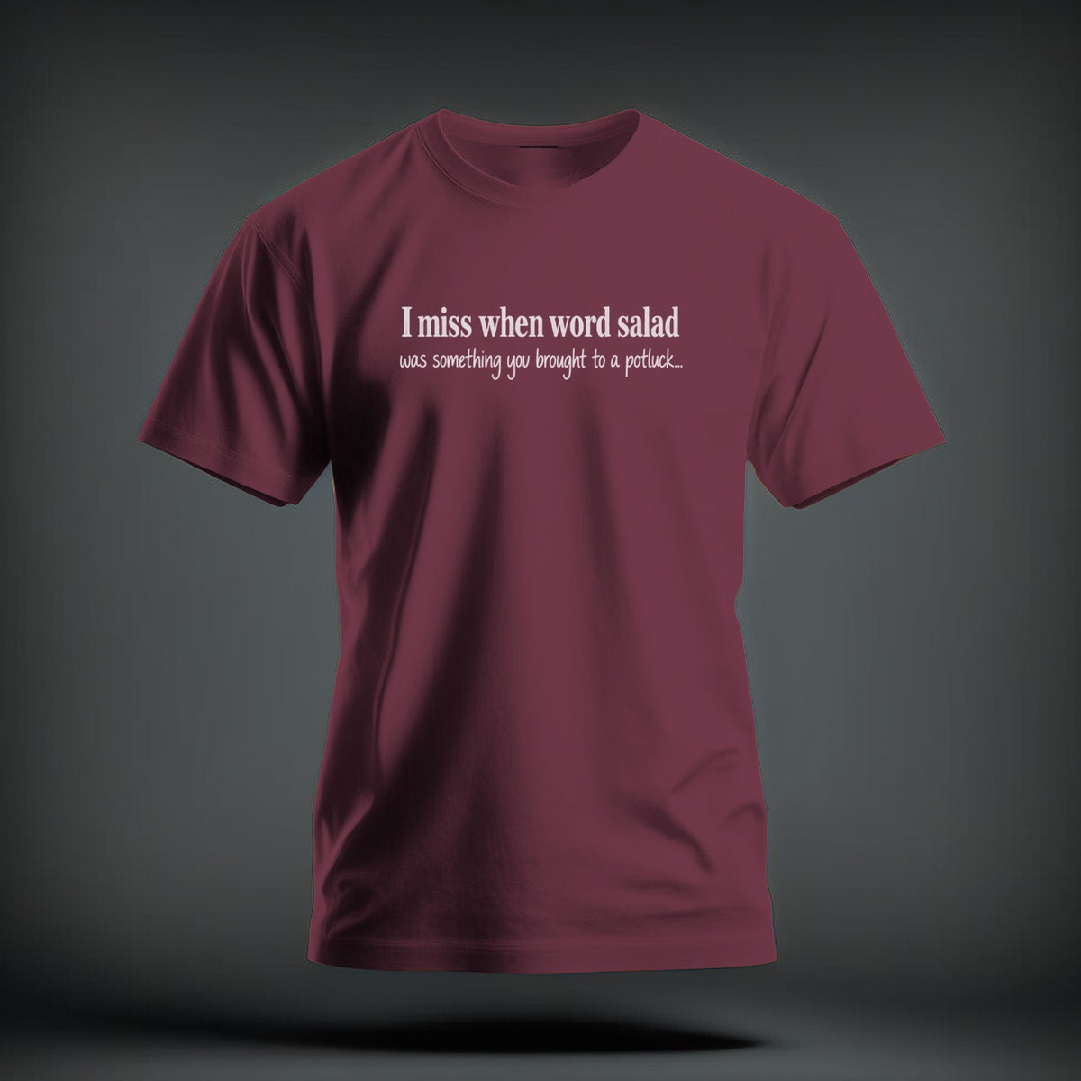 Maroon crewneck t-shirt featuring the white text "I miss when word salad was something you brought to a potluck...".