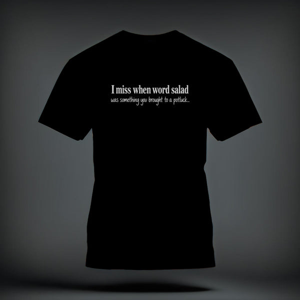 A black short-sleeved t-shirt with white text reading "I miss when word salad was something you brought to a potluck...".