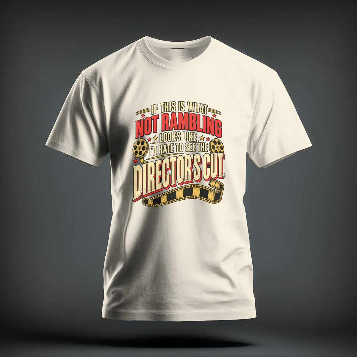 A cream-colored t-shirt with red, black, and yellow text reading "If this is what not rambling looks like, I'd hate to see the director's cut" alongside film reel and film strip graphics.