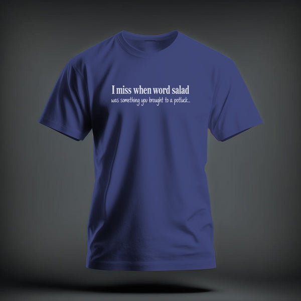 A blue crewneck t-shirt featuring the white text "I miss when word salad was something you brought to a potluck...".