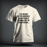 A white t-shirt featuring the black text I'VE HEARD BETTER SENTENCES FROM PEOPLE COMING OUT OF ANESTHESIA.