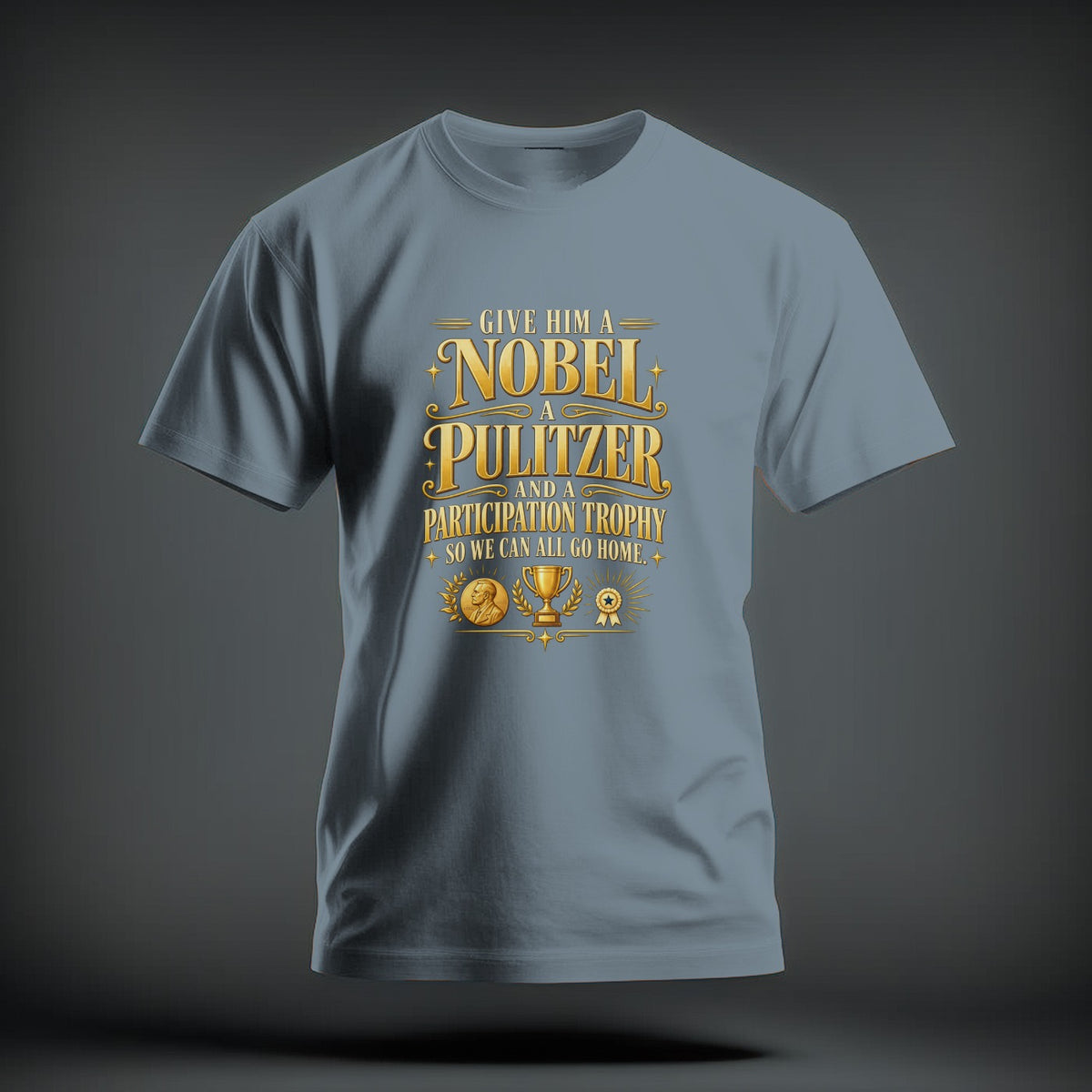 Blue t-shirt featuring the gold text "Give Him A Nobel, A Pulitzer And A Participation Trophy So We Can All Go Home."